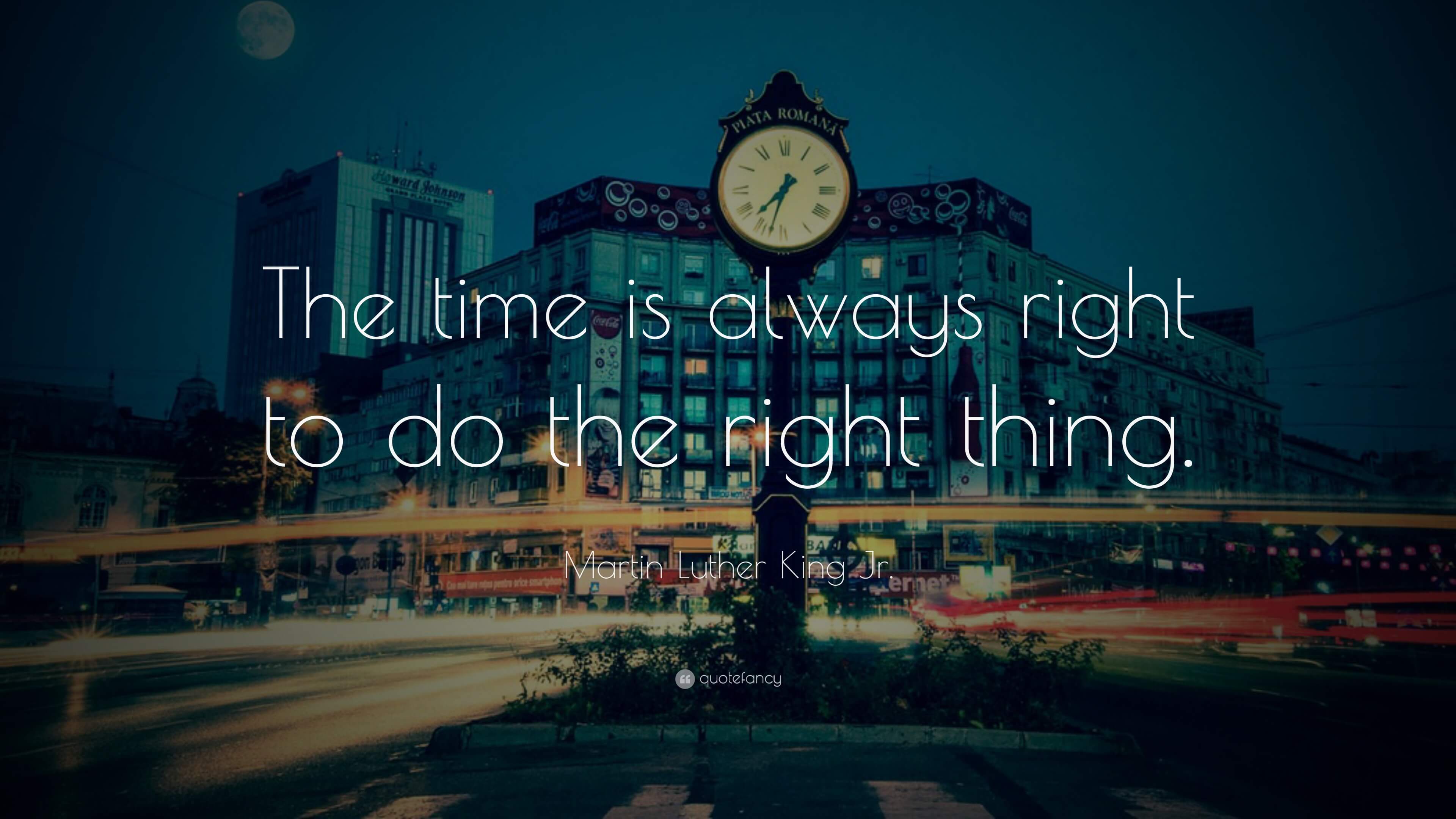 The time is always right to do the right thing